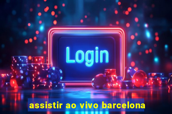 assistir ao vivo barcelona